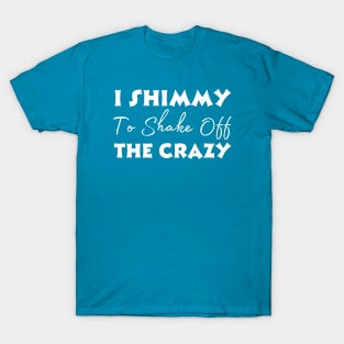 I Shimmy To Shake Off The Crazy T-Shirt